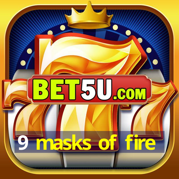 9 masks of fire